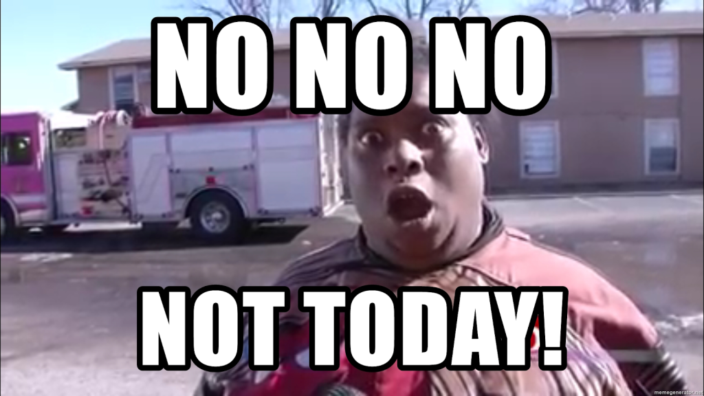 Not today